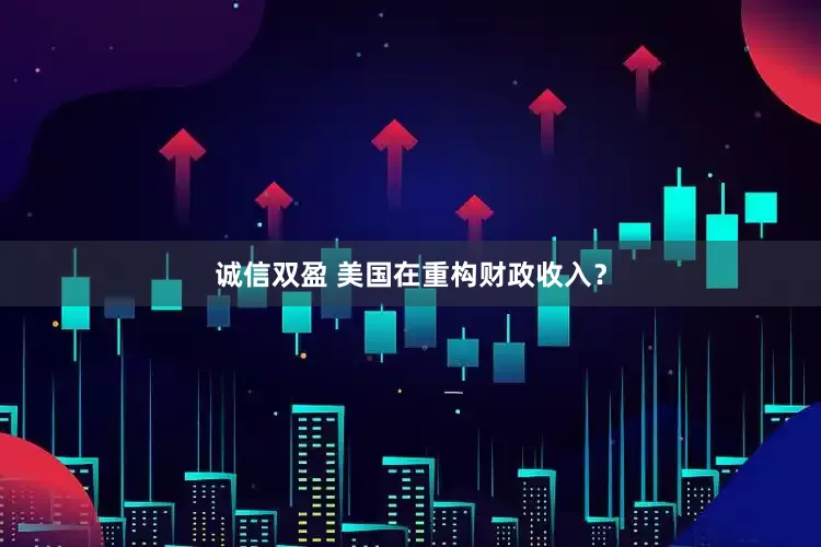 诚信双盈 美国在重构财政收入？