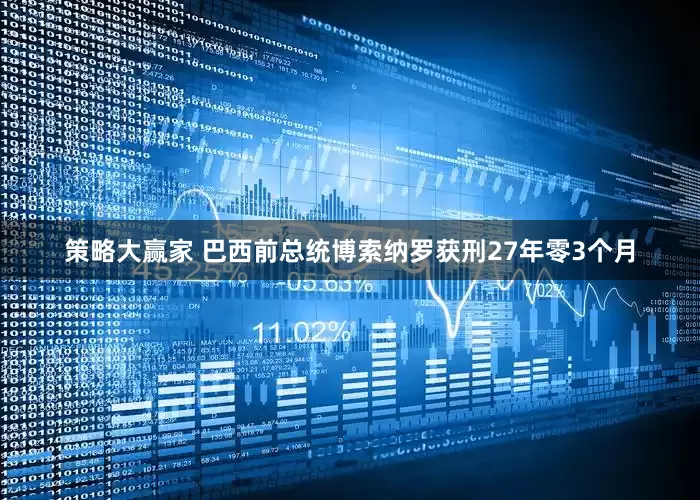 策略大赢家 巴西前总统博索纳罗获刑27年零3个月