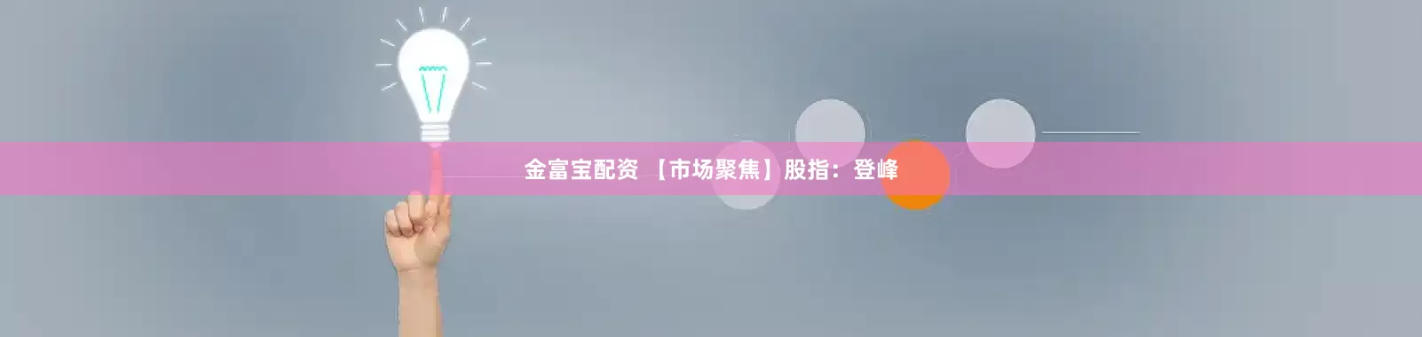 金富宝配资 【市场聚焦】股指：登峰